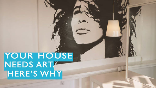 Your House Needs Art. Here’s Why.